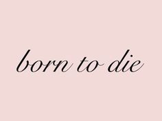 the word born to die written in black ink on a pink background