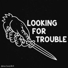 a black and white poster with the words looking for trouble