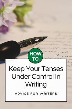 a pen sitting on top of a paper with the words how to keep your tense under control in writing