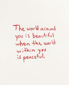 a piece of paper with the words, the world around you is beautiful when the world within you is peaceful