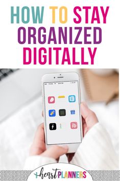 a person holding an iphone with the text how to stay organized digitally