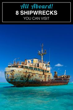 an old rusted ship in the ocean with text that reads, all aboard 8 shipwrecks you can visit