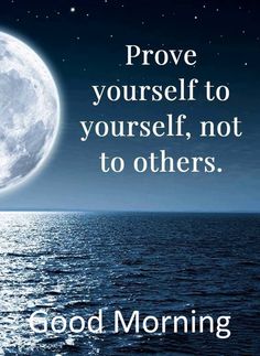 a full moon over the ocean with a quote about prove yourself to yourself, not to others