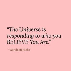 a pink background with the words, the universe is responding to who you believe you are