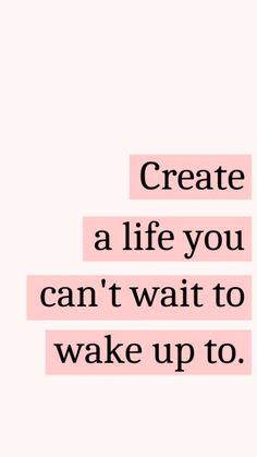 a quote that reads, create a life you can't wait to wake up to