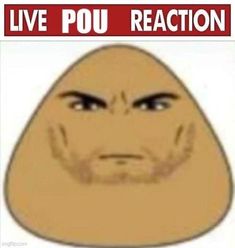 the face of a man with an angry look on his face and words above it that read live pou reaction