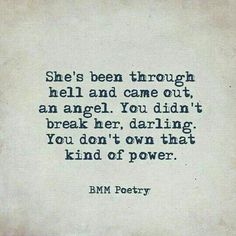 a poem written in black ink on a white paper with the words, she's been through hell and came out an angel you didn't break her, daring you own that kind of power