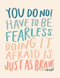 the quote you don't have to be fearless doing it afraid is just as brave