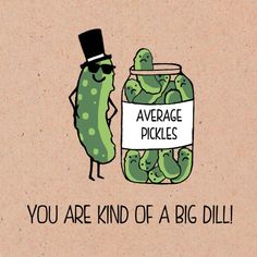 a pickle with a sign that says, you are kind of a big dill