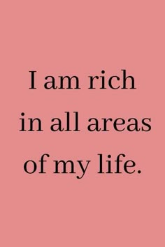 a pink background with the words i am rich in all areas of my life on it