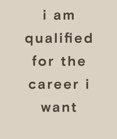 a quote that says i am quailfied for the career i want