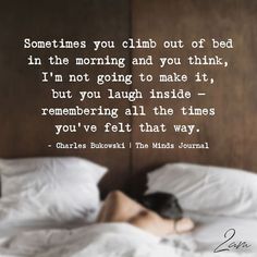 an image of someones bed with the quote sometimes you climb out of bed in the morning and you think, i'm not going to make it, but you laugh inside