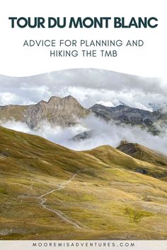 the mountains are covered in fog and clouds with text that reads tour du mont blanc advice for planning and hiking the tbb