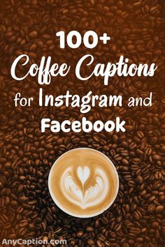 a cup of coffee with the words 100 + coffee captions for instagram and facebook