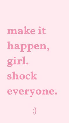 a pink poster with the words make it happen, girl shock everyone's on