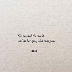 a piece of paper with the words she wanted the world and in her eyes, that was you