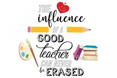 a quote that says the influence of a good teacher can never be erased with pencils