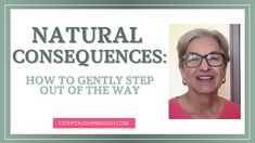 a woman with glasses and the words natural consequents how to gently step out of