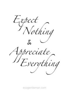 the words expect nothing and appreciate everything written in cursive ink on white paper