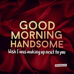 the words good morning handsome are written in gold on a red satin background with an image of