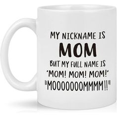 a white coffee mug that says, my nickname is mom but my full name is mom