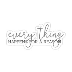 the words every thing happens for a reason sticker