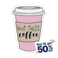 a pink coffee cup with the words but first, coffee buy 10 get 50 % off