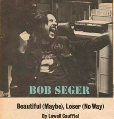 an advertisement for bob seger's album, beautiful maybe, lose no way