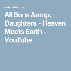 the words all sons & amp daughters - heaven meets earth youtubetube on a blue background