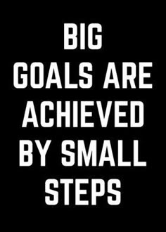 a black and white poster with the words, big goals are achieved by small steps