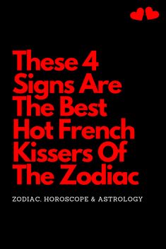 there are four signs that say the best hot french kissers of the zodiacs