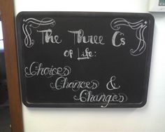 a chalkboard sign that says the three c's of life choices changes & changes