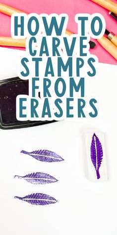 the words how to carve stamps from erasers next to some colored pencils