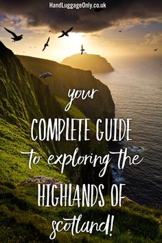 the cliffs with seagulls flying over it and text that reads your complete guide to exploring the highlands of scotland