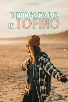 a woman standing on top of a sandy beach next to the ocean with text overlay that reads 11 things to do in tofino