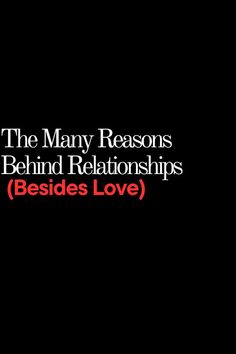 the many reasons behind relationss besides love by various people in black and red text