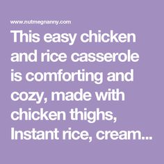 a quote that reads, this easy chicken and rice casserole is comforting and cozy made with chicken thighs, instant rice, cream