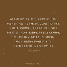 a brown background with the words, no barefooted tree climbing frog holding, mud pie baking, cloud spotting, puddle stomping, calling, wild forging,