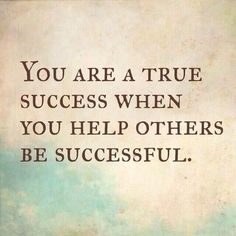 an image of a quote that says, you are a true success when you help others be successful