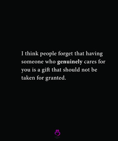 a black background with the words i think people forget that having someone who geniusly cares for you is a gift that should not be taken for