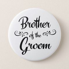 a white button with the words brother of the groom printed in black ink on it