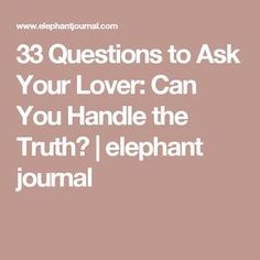 the words 33 questions to ask your lover can you handle the truth? elephant journal