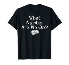 a black t - shirt that says what number are we on? with two dices