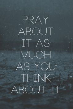 the words pray about it as much as you think about it