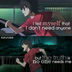 an anime scene with the caption that says, i tell my self that i don't need anyone but the truth is no one needs me