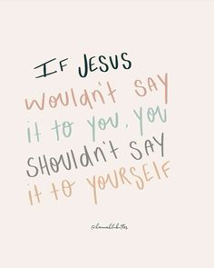 the words if jesus wouldn't say it to you, shouldn't say it to yourself