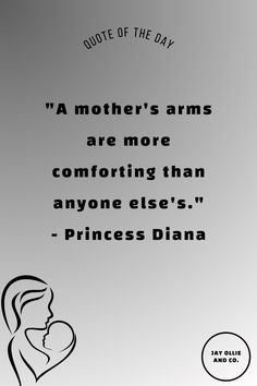 a quote on mother's arms that reads, a mother's arms are more comforting than anyone else princess diana