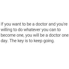 the quote if you want to be a doctor and you're wiling to do whatever you can to become one, you will be a doctor one day