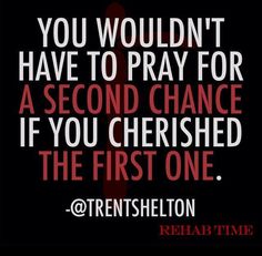 a quote that says you wouldn't have to pray for a second chance if you cherished the first one