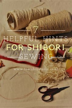 sewing supplies with the words help hints for shibori sewing on top of them